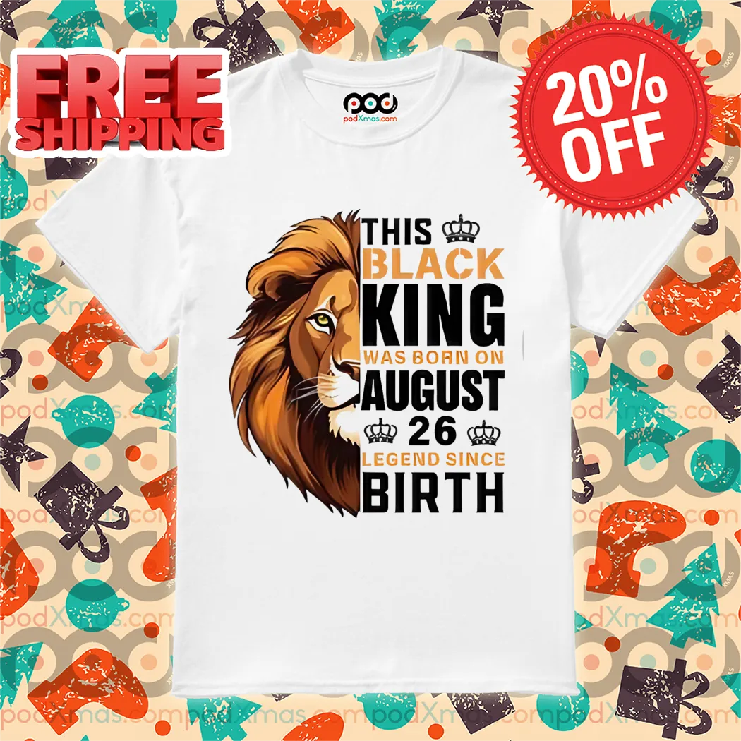 Lion This Black King Was Born On August 26 Legend Since Birth Shirt