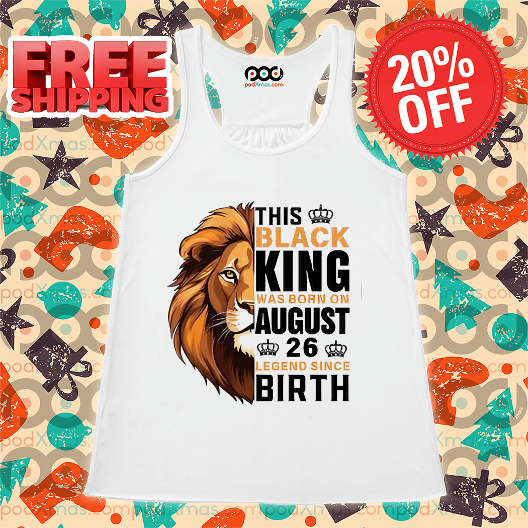 Lion This Black King Was Born On August 26 Legend Since Birth Shirt