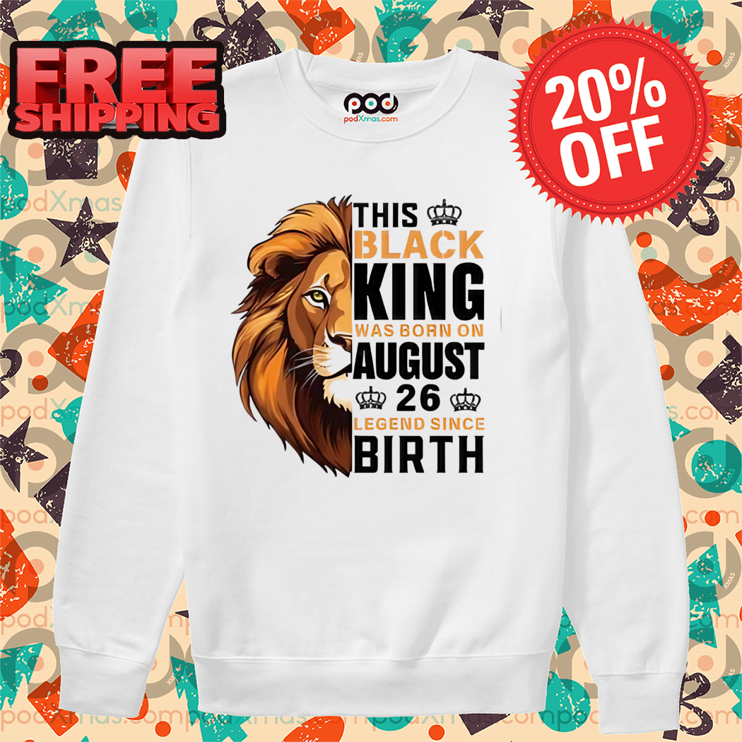 Lion This Black King Was Born On August 26 Legend Since Birth Shirt
