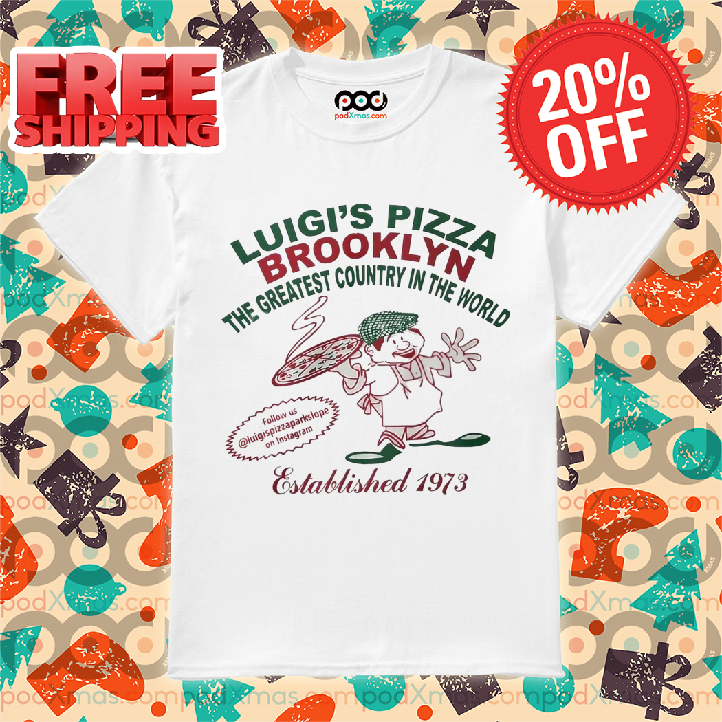 Luigi's Pizza Brooklyn The Greatest Country In The World Shirt
