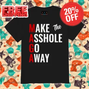 Maga Make The Asshole Go Away Shirt