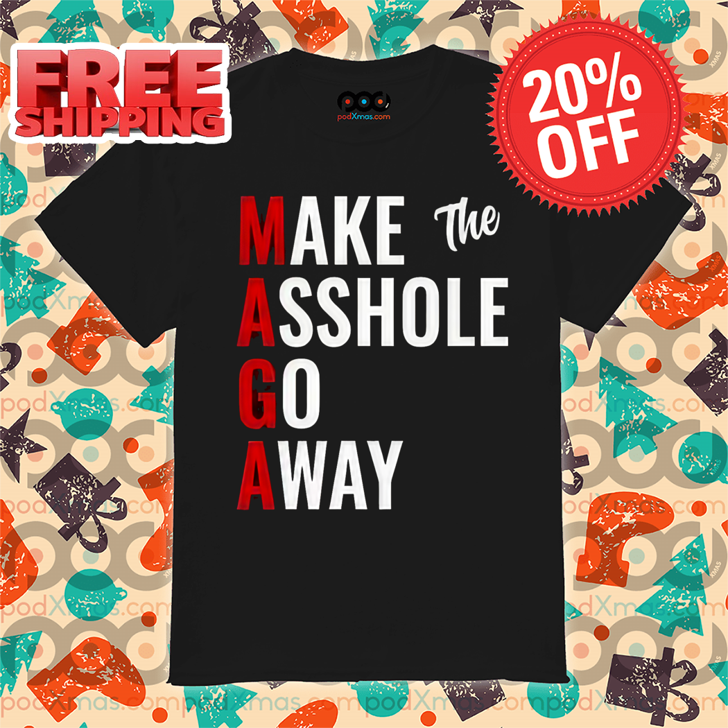 Maga Make The Asshole Go Away Shirt