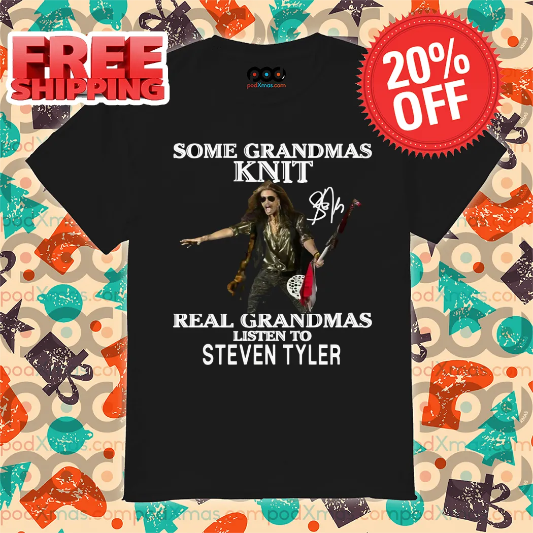 Some Grandmas Knit Real Grandmas Listen To Steven Tyler Signature Shirt