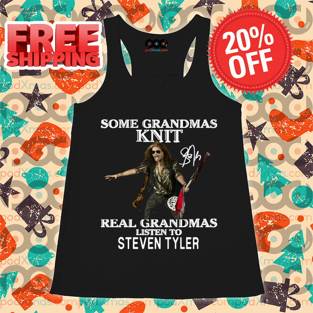 Some Grandmas Knit Real Grandmas Listen To Steven Tyler Signature Shirt