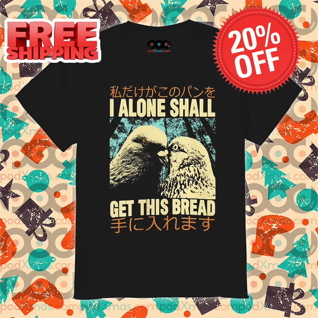 Bird I Alone Shall Get This Bread Shirt
