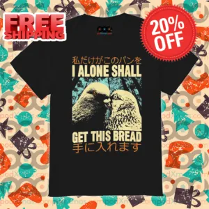 Bird I Alone Shall Get This Bread Shirt