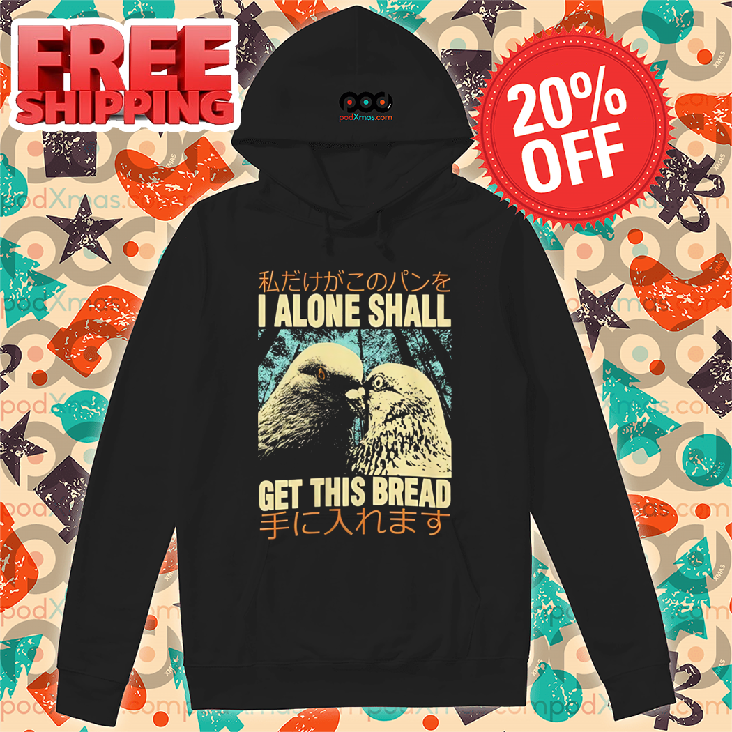 Bird I Alone Shall Get This Bread Shirt