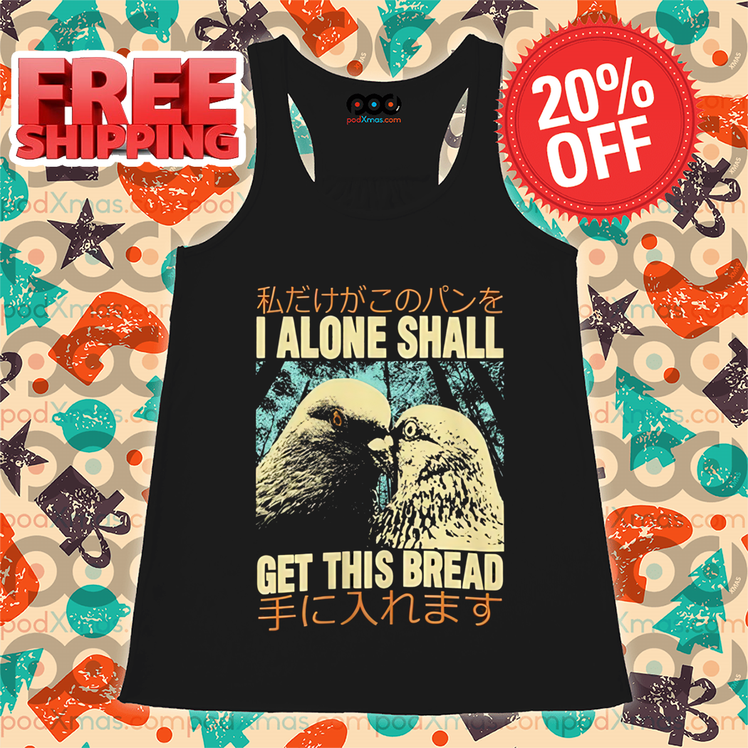 Bird I Alone Shall Get This Bread Shirt