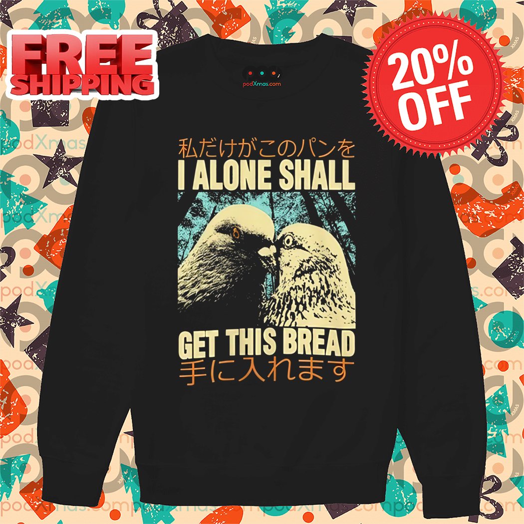 Bird I Alone Shall Get This Bread Shirt