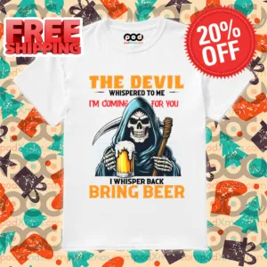 Death The Devil Whispered To Me I'm Coming For You I Whisper Back Bring Beer Shirt