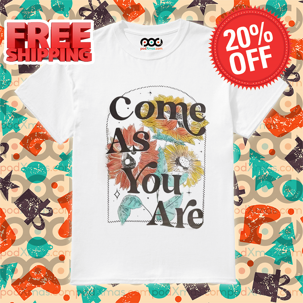 Floral Come As You Are Shirt