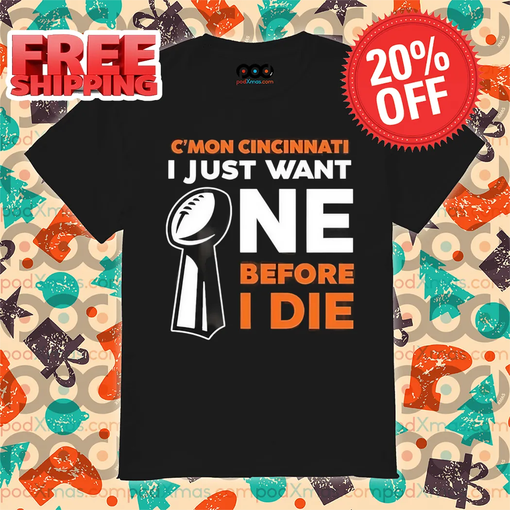 C'Mon Cincinnati I Just Want NE Before I Die Shirt