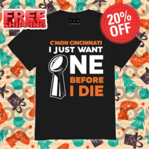 C'Mon Cincinnati I Just Want NE Before I Die Shirt