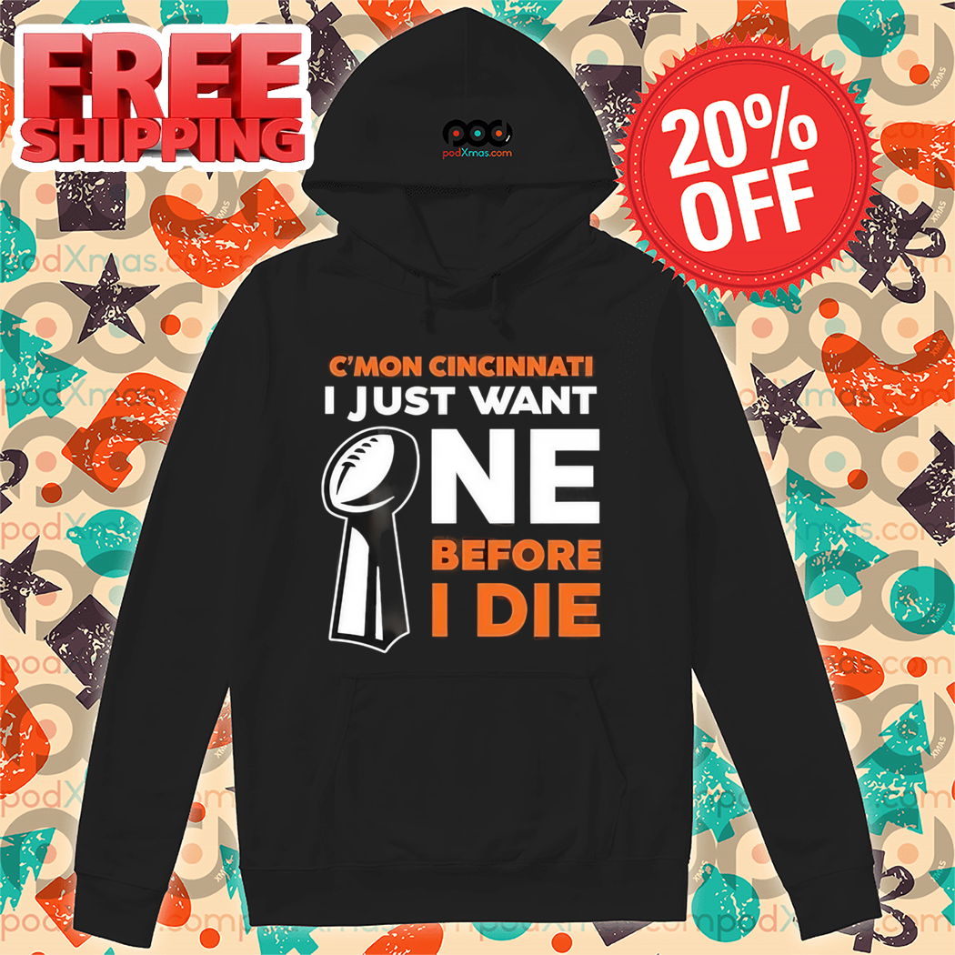 C'Mon Cincinnati I Just Want NE Before I Die Shirt