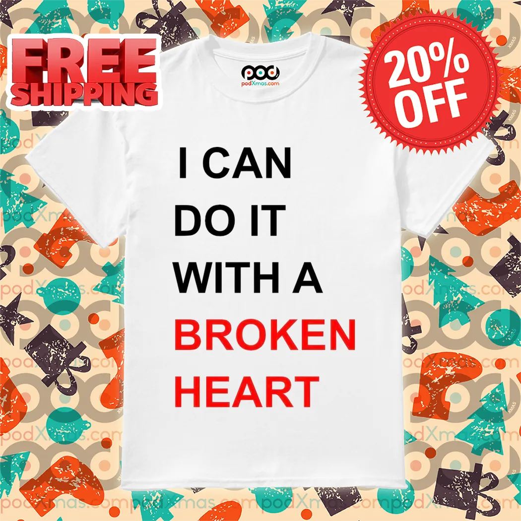 I Can Do It With A Broken Heart Shirt