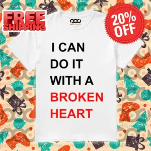 I Can Do It With A Broken Heart Shirt