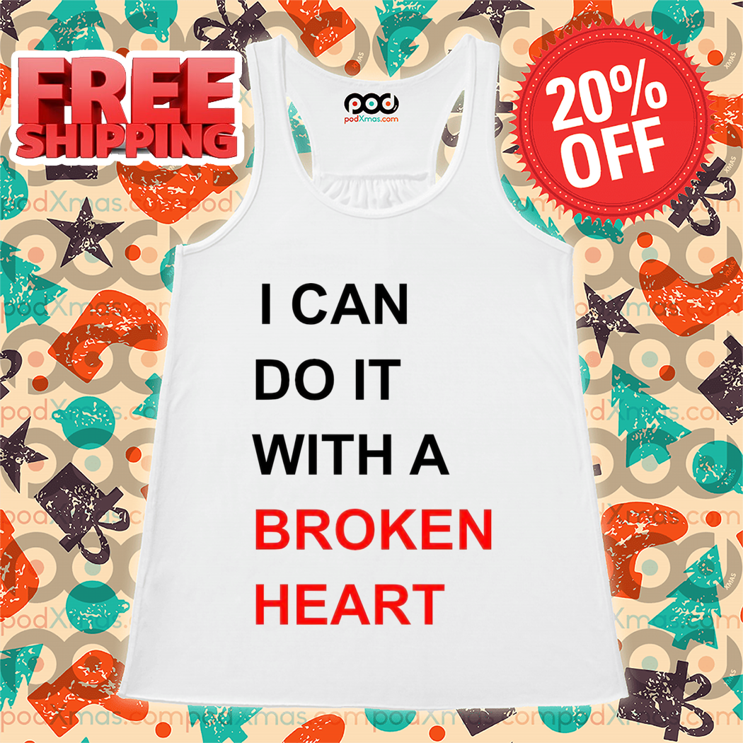 I Can Do It With A Broken Heart Shirt