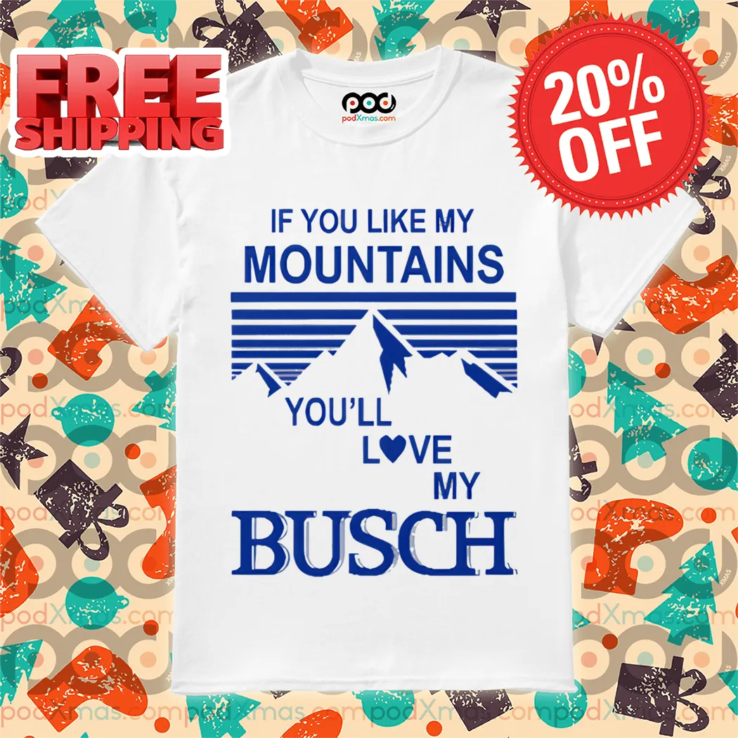 If You Like My Mountains You'll Love My Busch Vintage Shirt