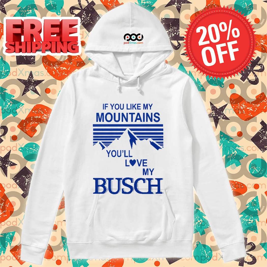 If You Like My Mountains You'll Love My Busch Vintage Shirt
