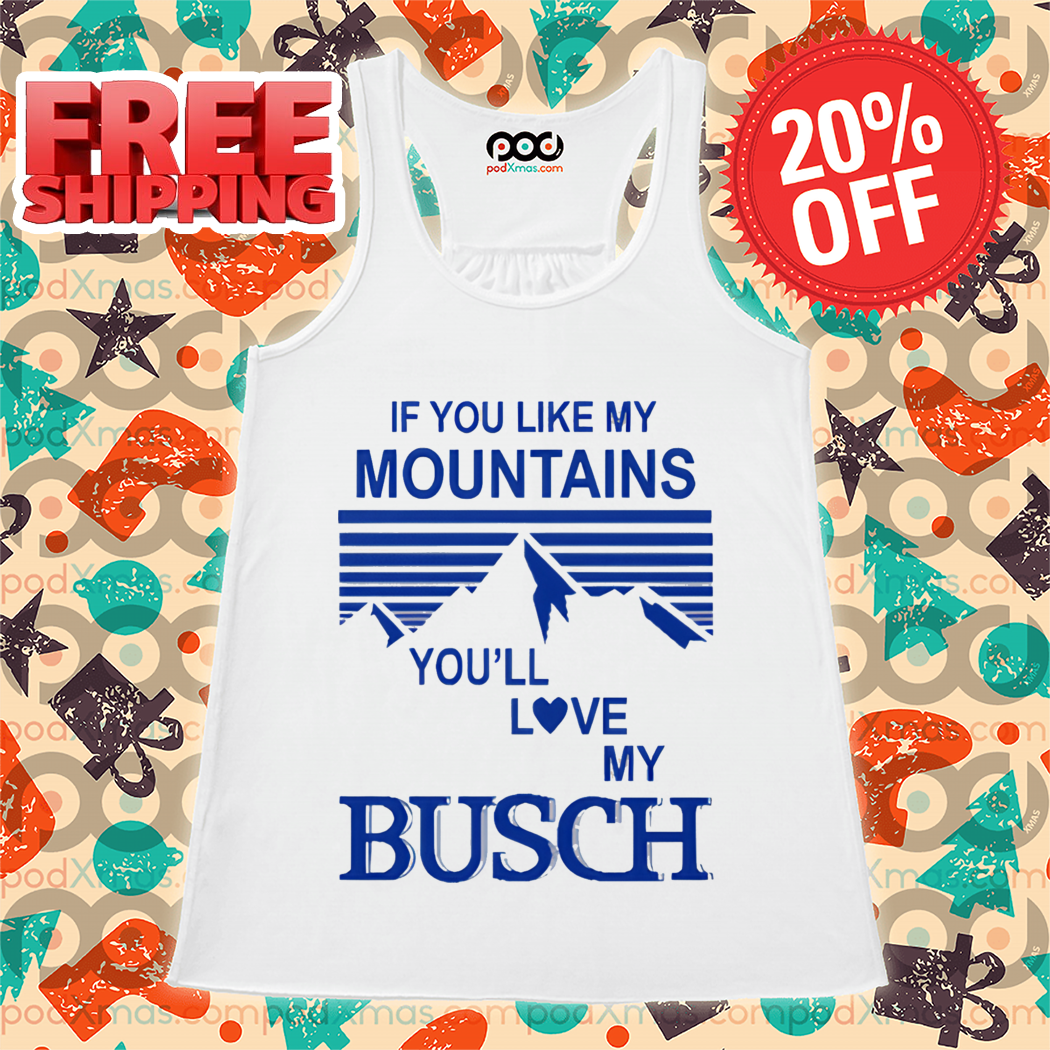 If You Like My Mountains You'll Love My Busch Vintage Shirt