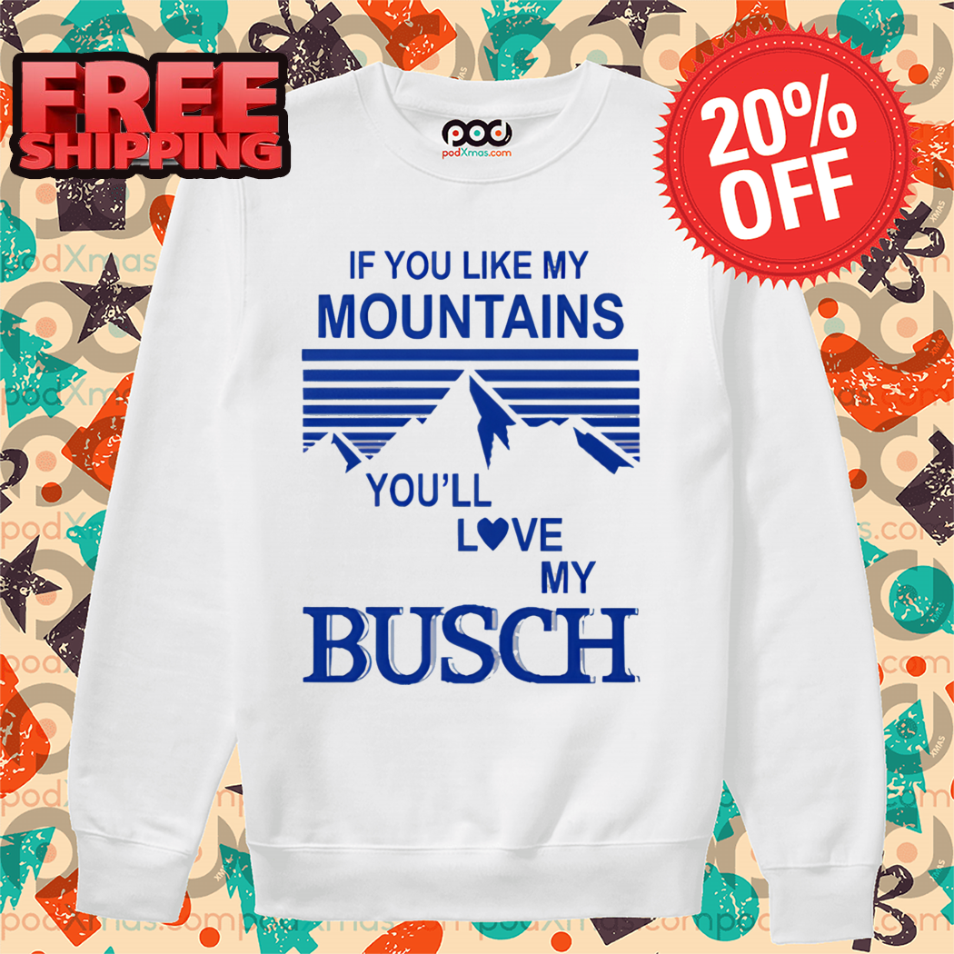 If You Like My Mountains You'll Love My Busch Vintage Shirt