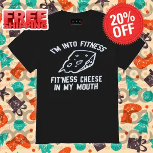 I'm Into Fitness Fit'ness Cheese In My Mouth Shirt
