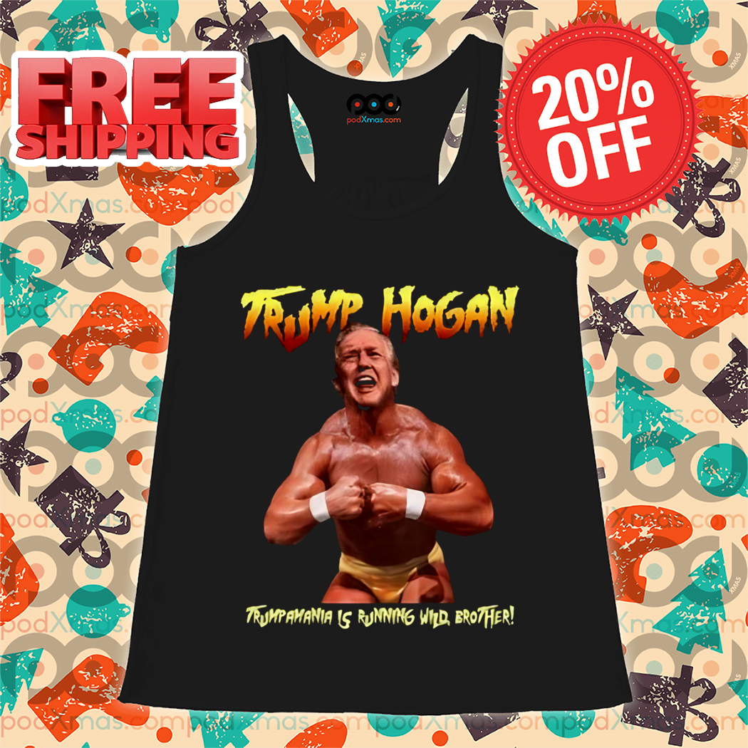 Trump Hogan Trumpamania Is Running Who Brother Shirt