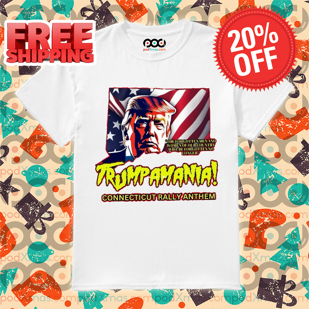Trumpamania Connecticut Rally Anthem Shirt