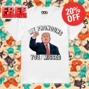 Donald Trump My Pronouns You Missed 2024 Shirt