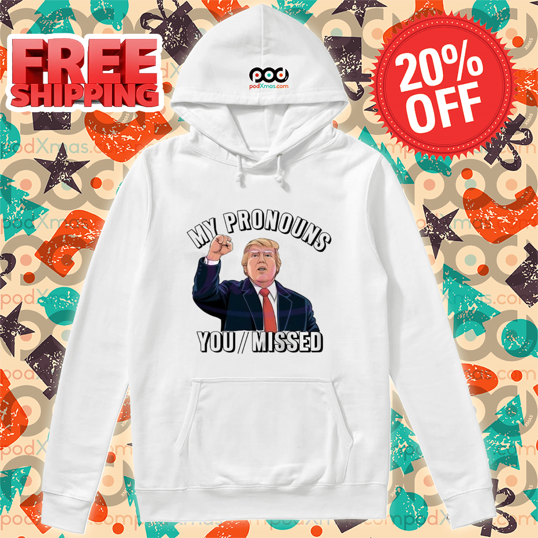 Donald Trump My Pronouns You Missed 2024 Shirt