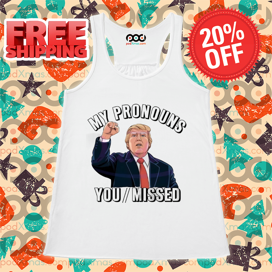 Donald Trump My Pronouns You Missed 2024 Shirt