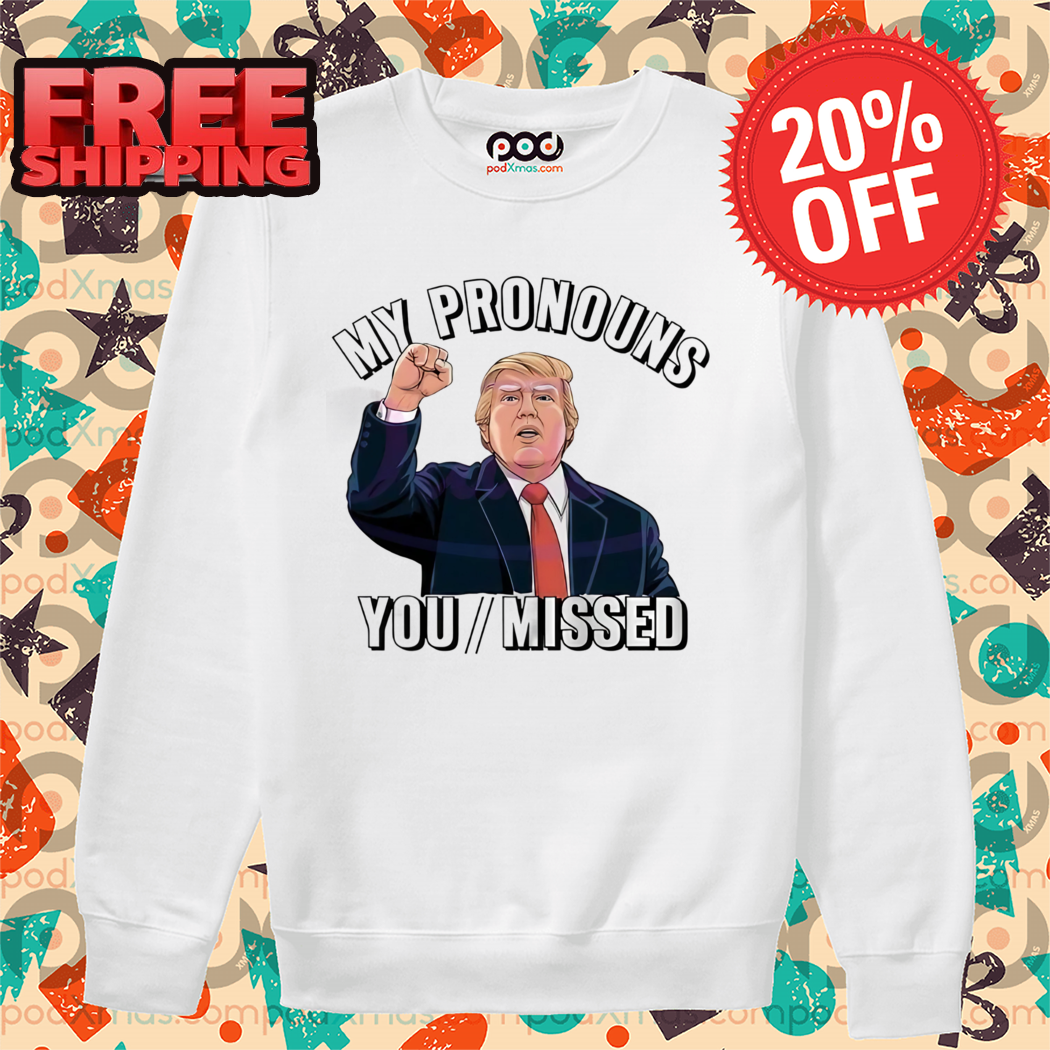 Donald Trump My Pronouns You Missed 2024 Shirt
