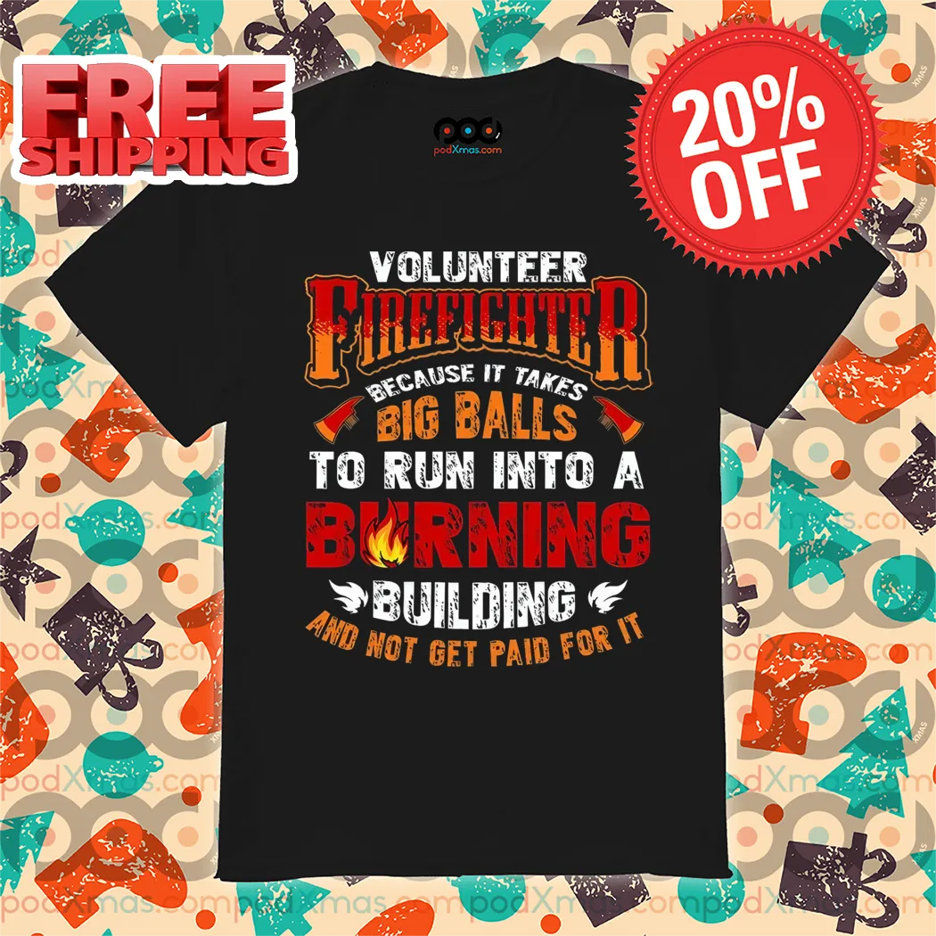 Volunteer Firefighter Because It Takes Big Balls To Run Into A Burning Vintage Shirt