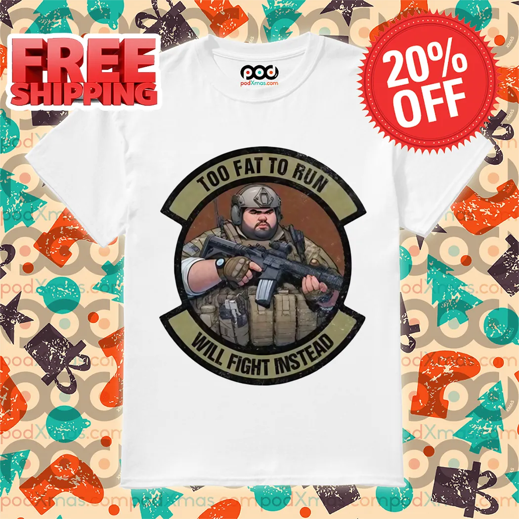 Soldier Too Fat To Run Will Fight Instead Shirt
