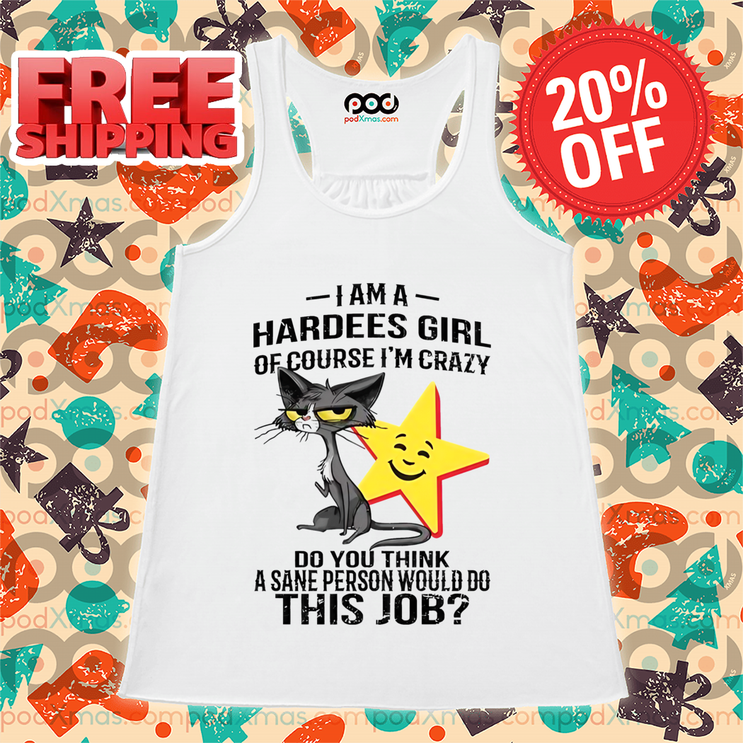 Grumpy Cat I Am A Hardees Girl Of Course I'm Crazy Shirt