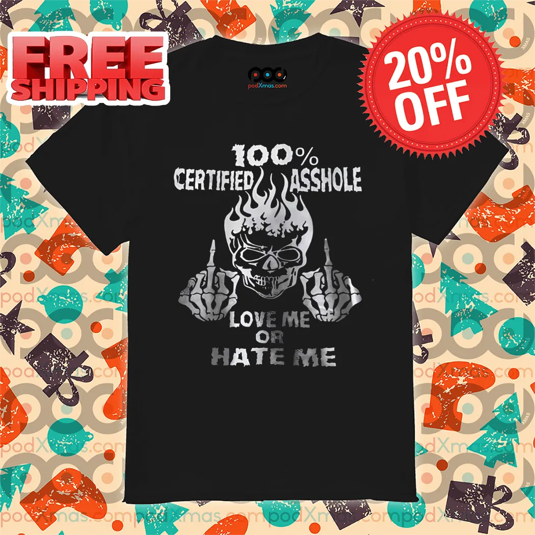 Skull Fuck 100 Percent Certified Asshole Love Me Or Hate Me Shirt