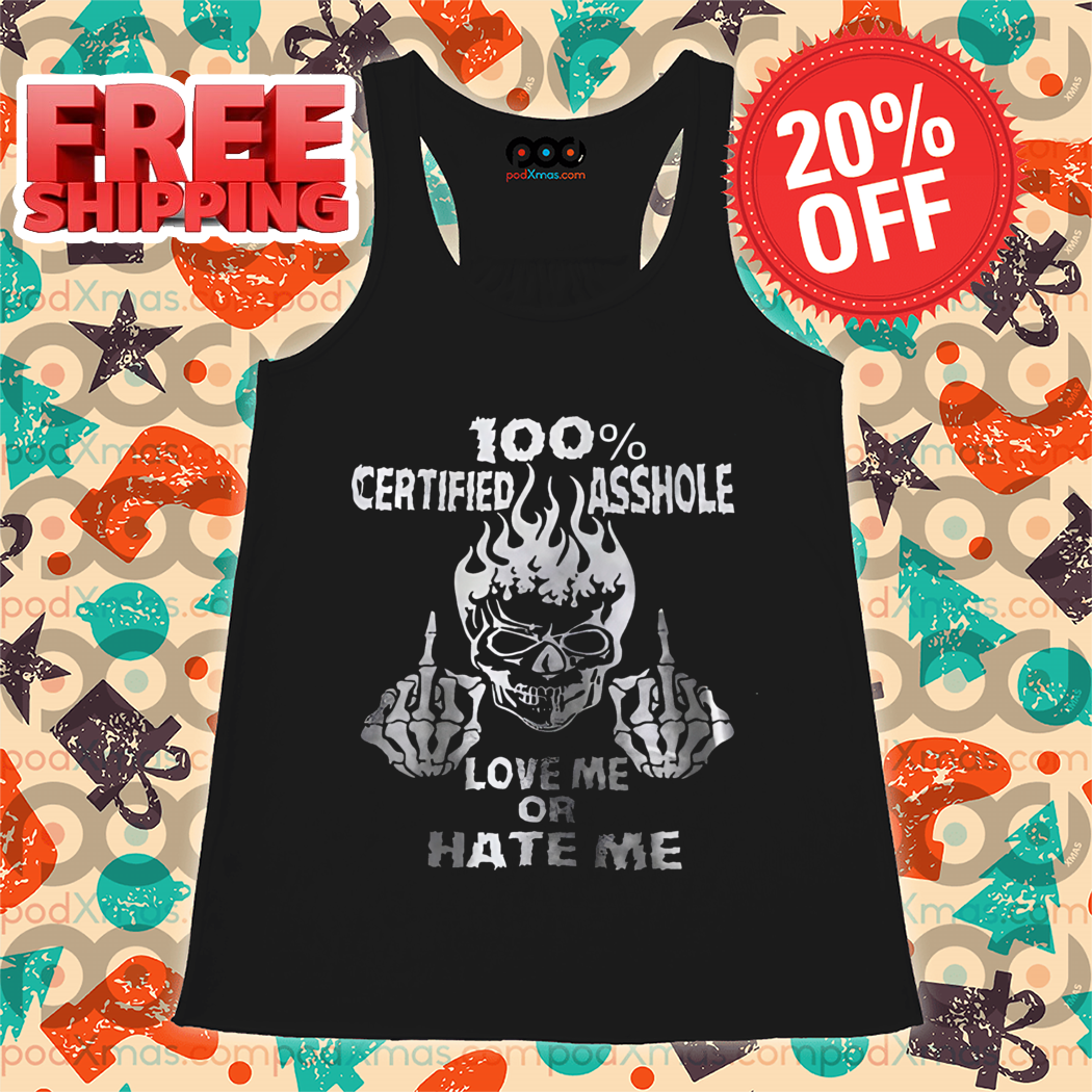 Skull Fuck 100 Percent Certified Asshole Love Me Or Hate Me Shirt