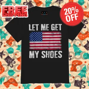 Let Me Get My Shoes American Flag Shirt