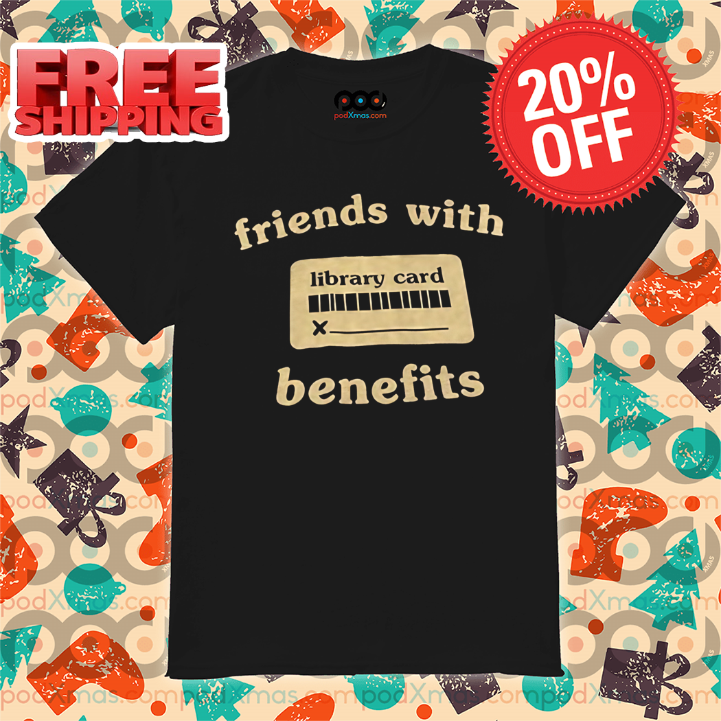 Friends With Library Card Benefits Shirt