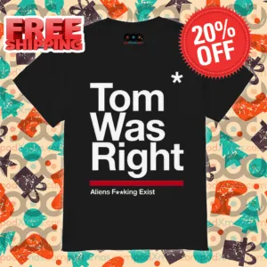 Tom Was Right Aliens Fucking Exist Shirt