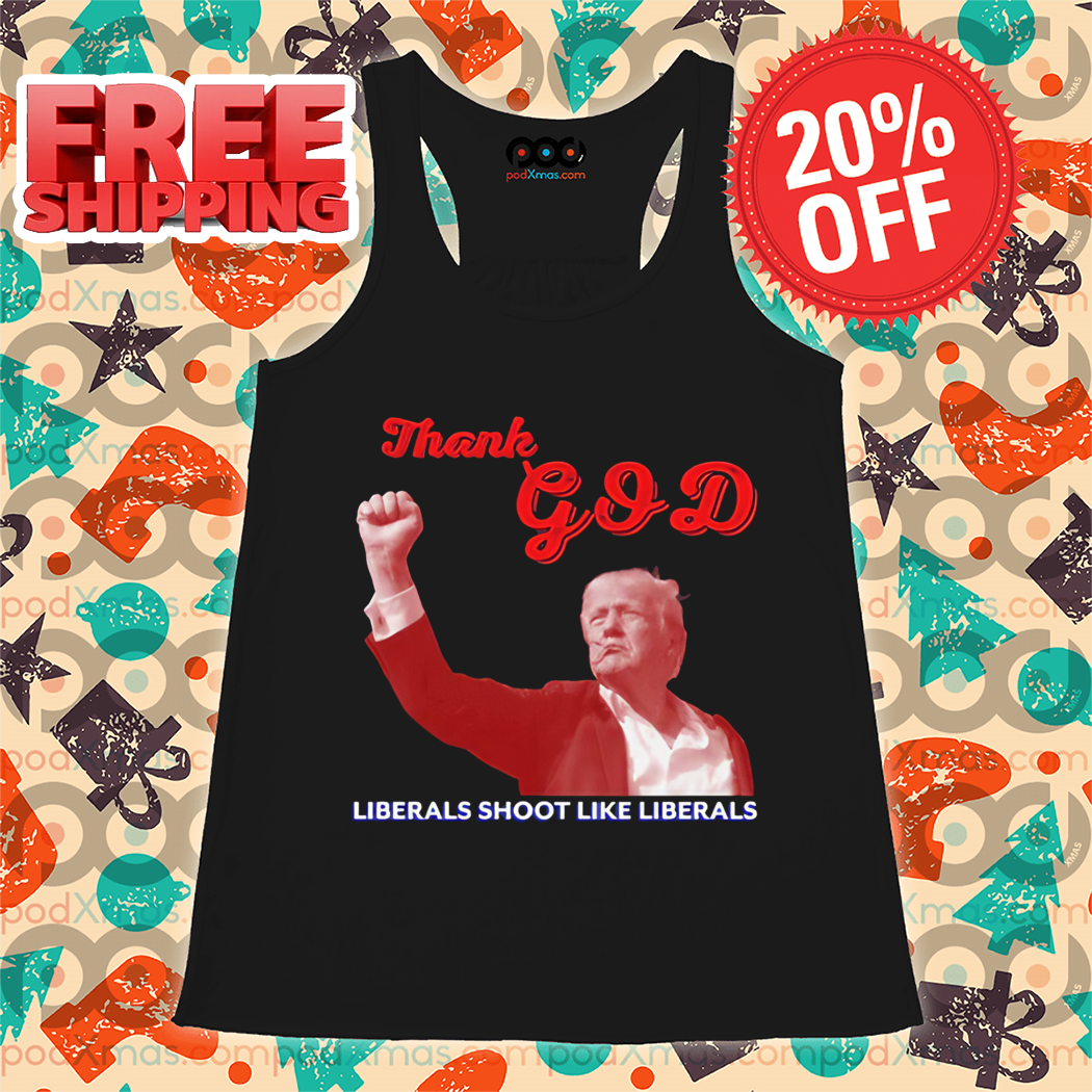 Donald Trump Thank God Liberals Shoot Like Liberals Shirt