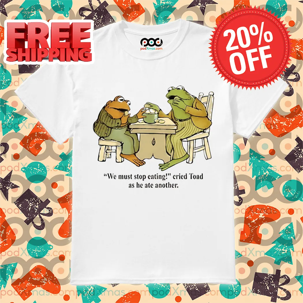 Frog And Toad We Must Stop Eating Cried Tond As He Ate Another Shirt
