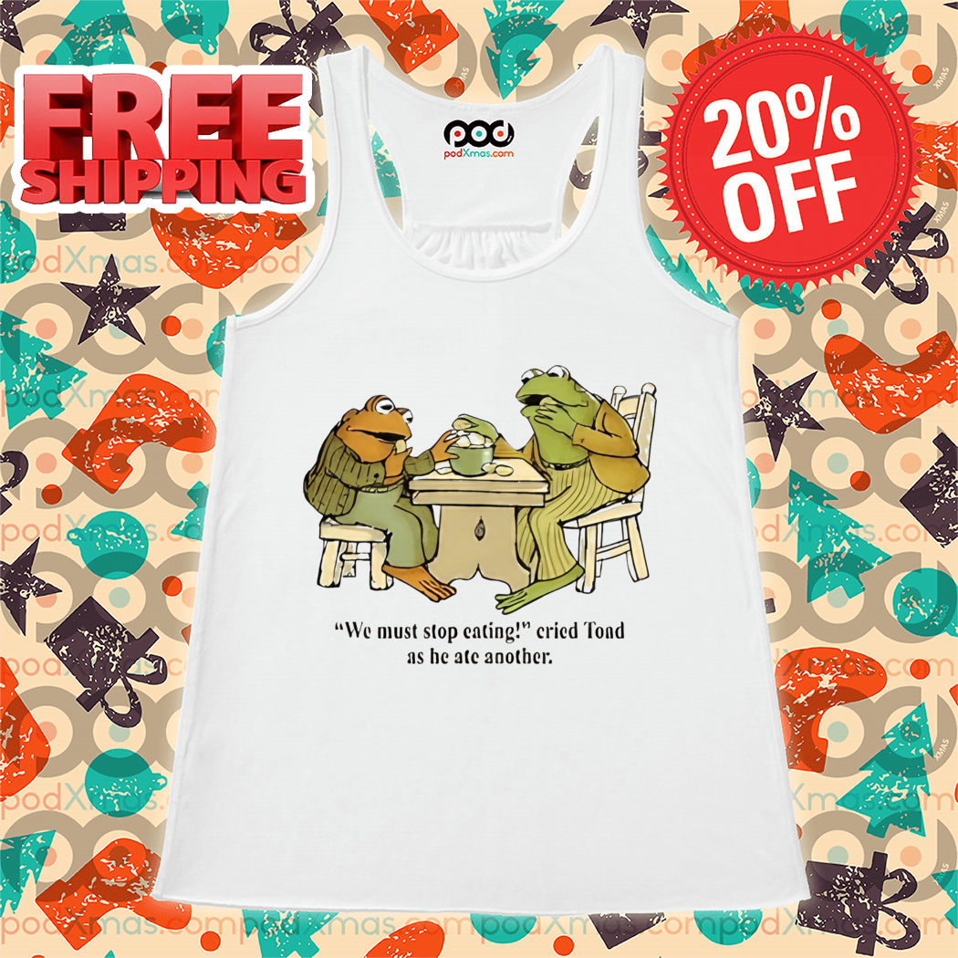 Frog And Toad We Must Stop Eating Cried Tond As He Ate Another Shirt