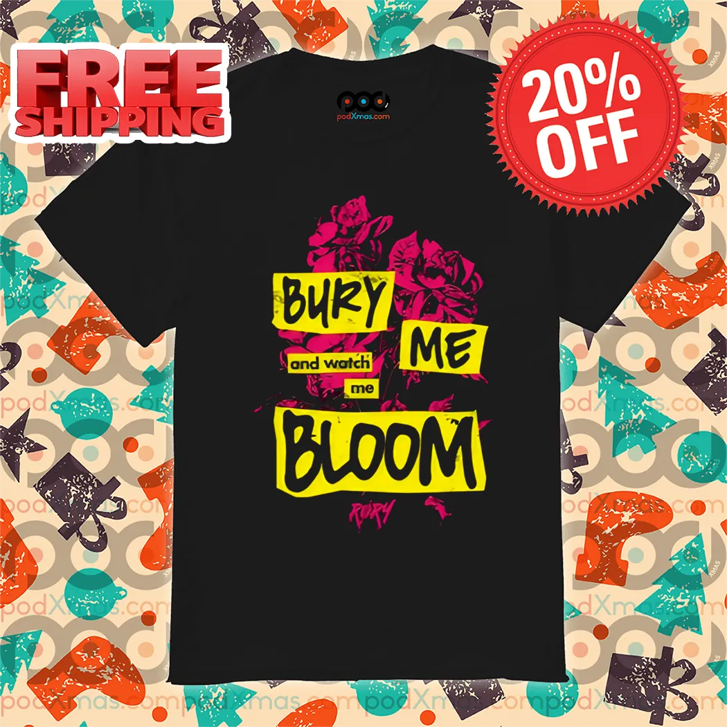 Bury Me And Watch Me Bloom Shirt