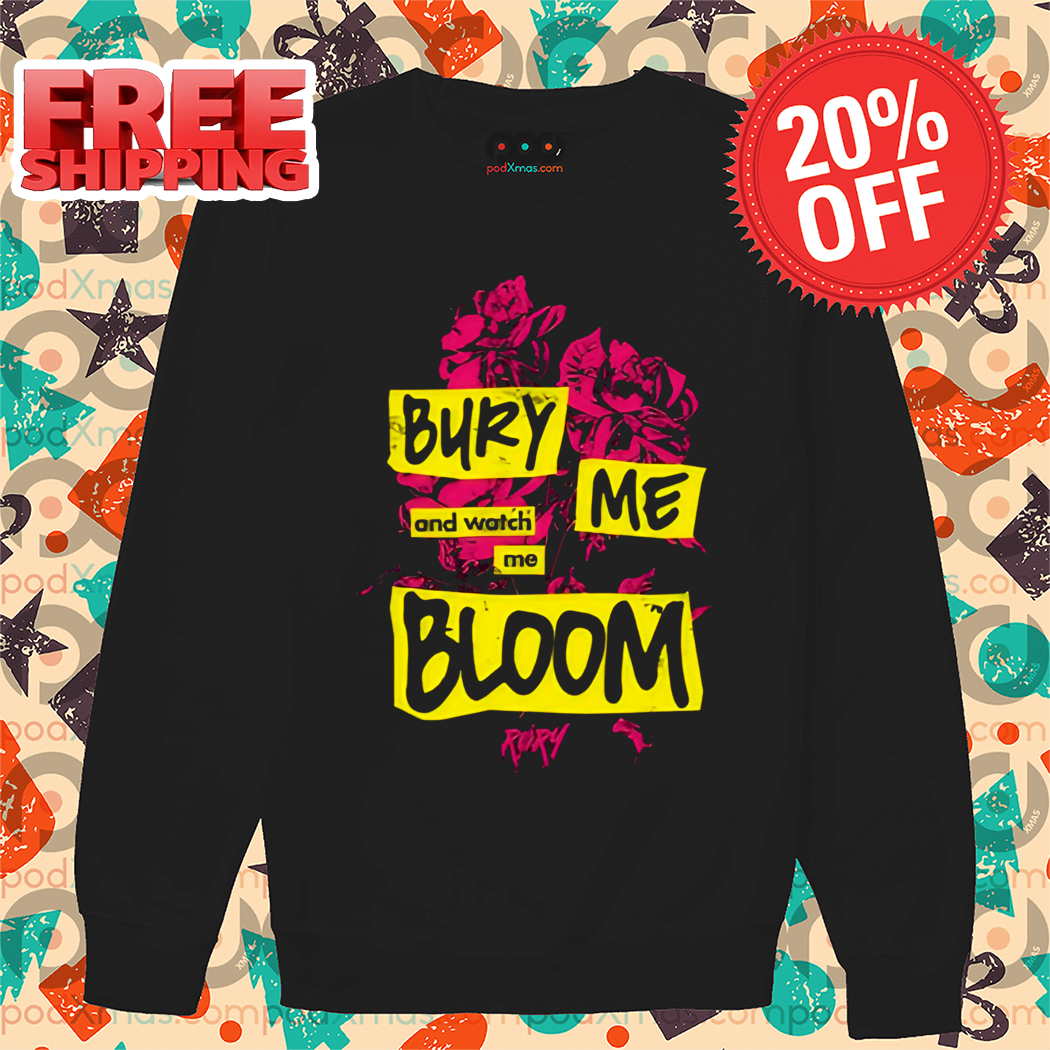 Bury Me And Watch Me Bloom Shirt