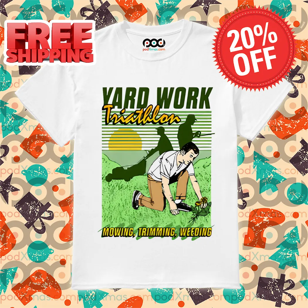 Yard Work Triathlon Mowing Trimming Weeding Shirt