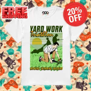 Yard Work Triathlon Mowing Trimming Weeding Shirt