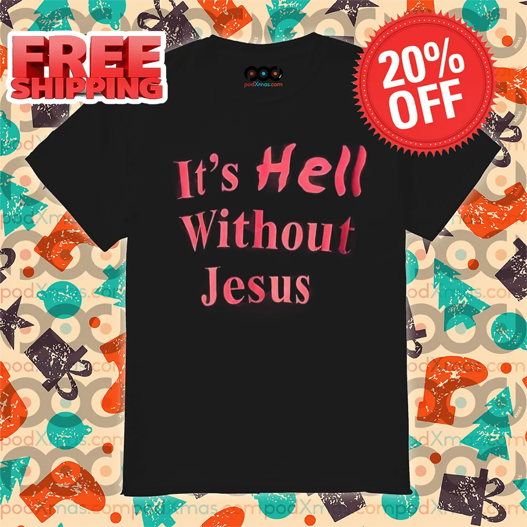 It's Hell Without Jesus Shirt