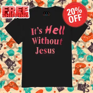 It's Hell Without Jesus Shirt