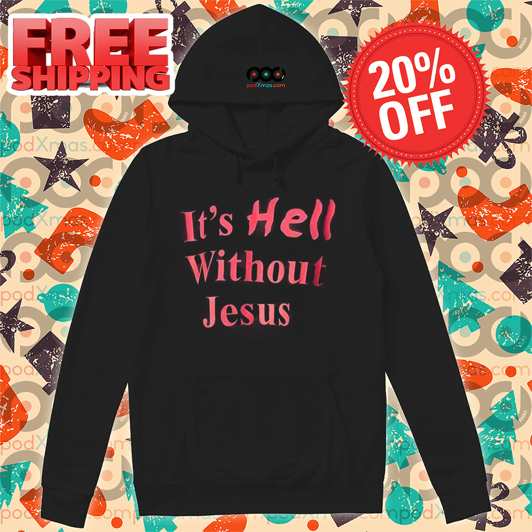 It's Hell Without Jesus Shirt